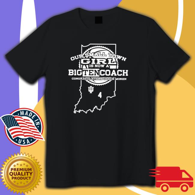 Indiana Hoosiers Our Small Town Girl Is Now A Big Ten Coach Congratulations Coach Moren T-Shirt