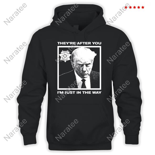 Howie Carr Show Shop Trump Mugshot They're After You I'm Just In The Way Shirt