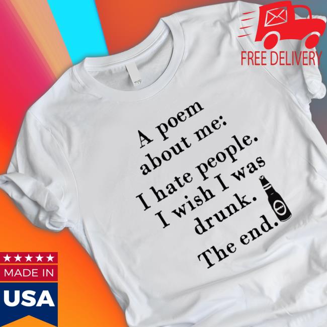 Official A poem about me I hate people I wish I was drunk Shirts