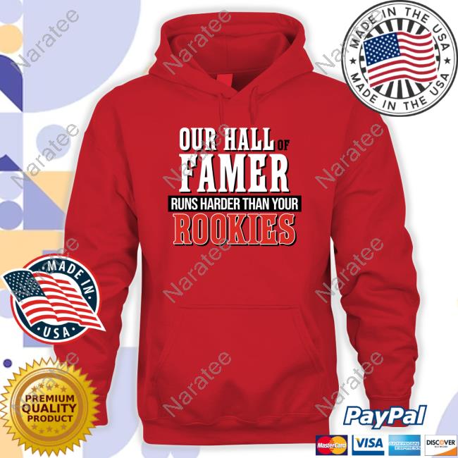 Our Hall of Famer Runs Harder Than Your Rookies Shirt