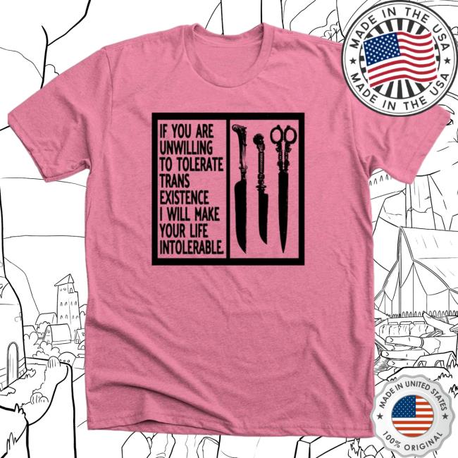 If You Are Unwilling To Tolerate Trans Existence I Will Make Your Life Intolerable Pullover Shirt