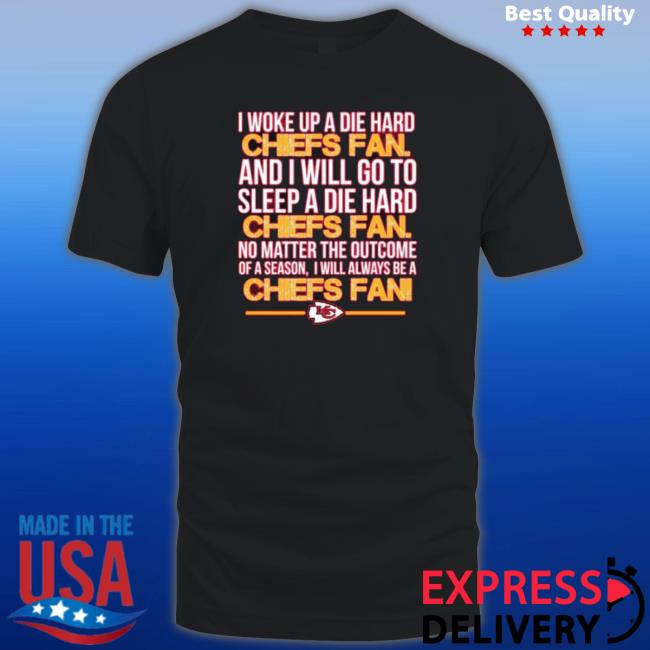 I Woke Up A Die Hard Chiefs Fan B And I Will Go To Sleep A Die Hard Chiefs Fan Long Sleeve Shirt I Woke Up A Die Hard Chiefs Fan B And I Will Go To Sleep A Die Hard Chiefs Fan Shirt