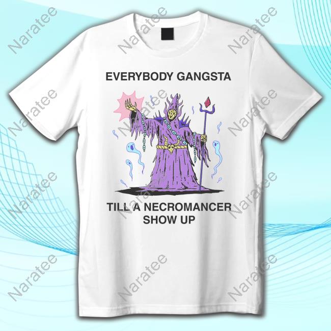 Official Everybody Gangsta Till A Necromancer Show Up T-Shirt