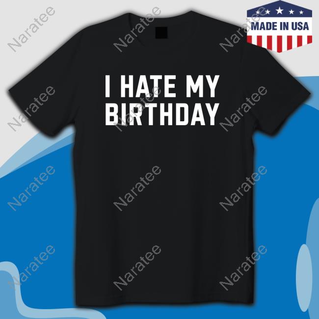 I Hate My Birthday Tee