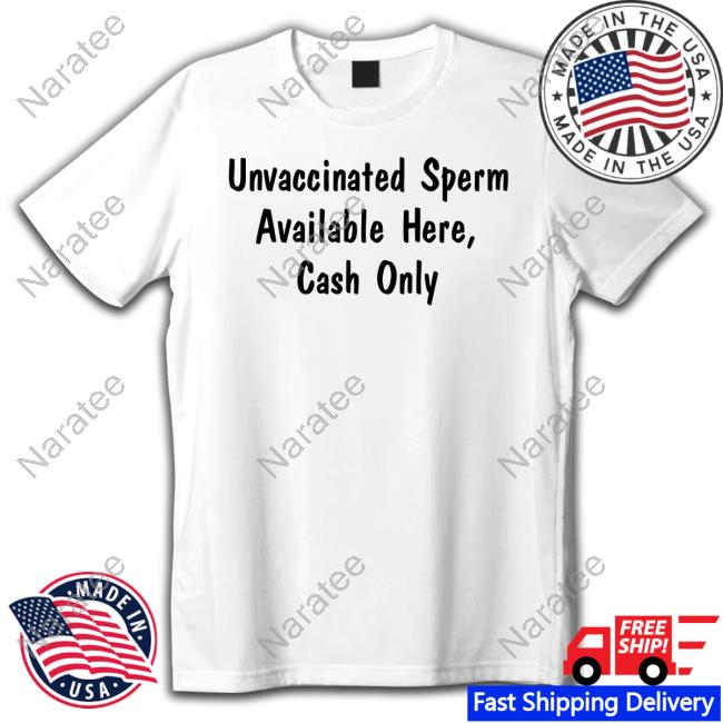 Ron Filipkowski Unvaccinated Sperm Available Here Cash Only Shirt