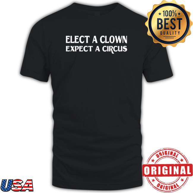 Nice Elect A Clown Expect A Circus Sweatshirts