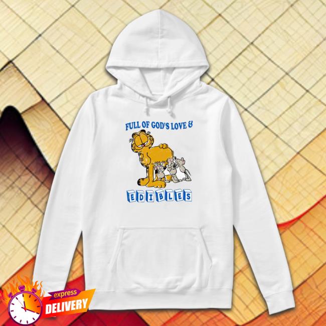 Garfield Full Of God’S Love And Edibles Tee Shirt Garfield Full Of God’S Love And Edibles Crewneck Sweatshirt