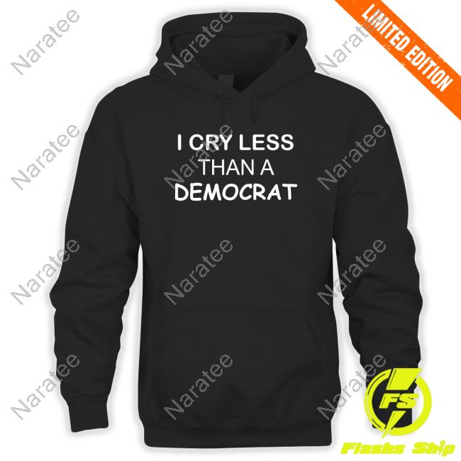 I Cry Less Than A Democrat Shirt
