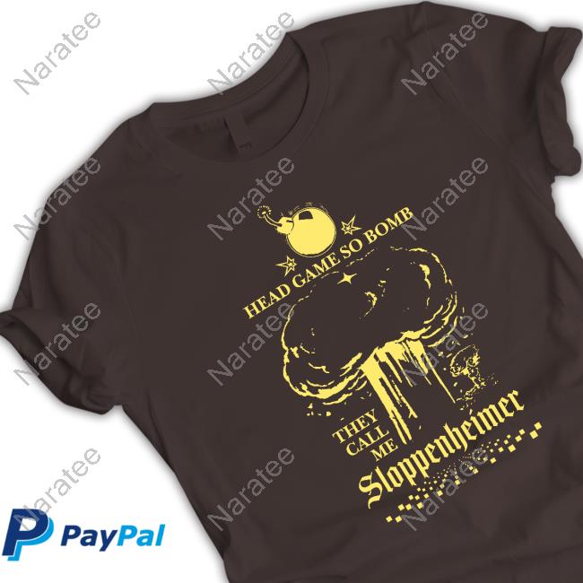 Official Shirts That Go Hard Head Game So Bomb They Call Me Sloppenheimer Shirts Shirts That Go Hard Freddy Tyler Paul Merch Head Game So Bomb They Call Me Sloppenheimer Tee