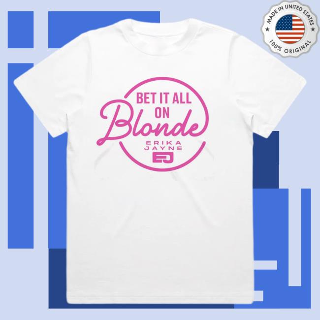 Erika Jayne Merch Erika Jayne Bet It All On Blonde Tee