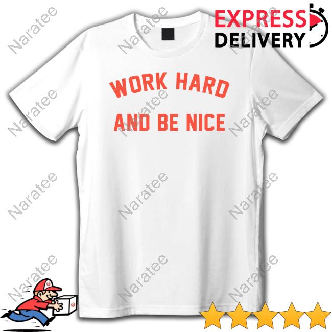 Official Gal Gadot Work Hard And Be Nice Shirts