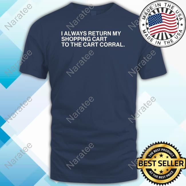 I Always Return My Shopping Cart To The Cart Corral Shirt
