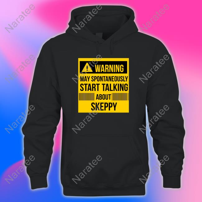 Warning May Spontaneously Start Talking About Skeppy Tee