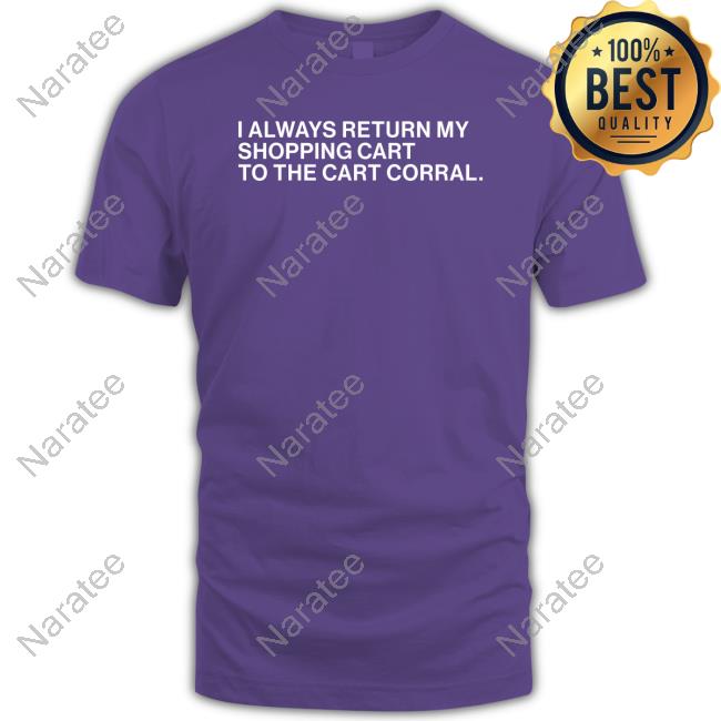 Official Obvious Shirts I Always Return My Shopping Cart To The Cart Corral Shirt