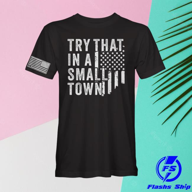 Try That In A Small Town Tshirt