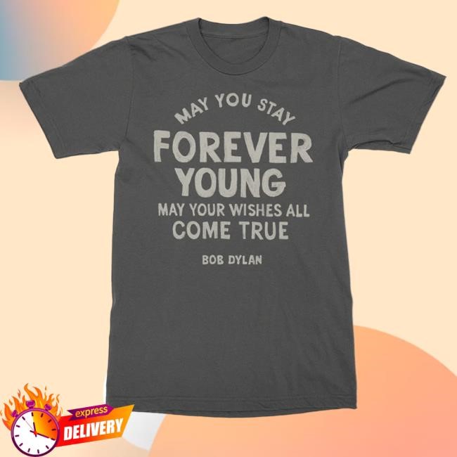 Official Bob Dylan Merch Store May You Stay Forever Young New Tee Bob Dylan