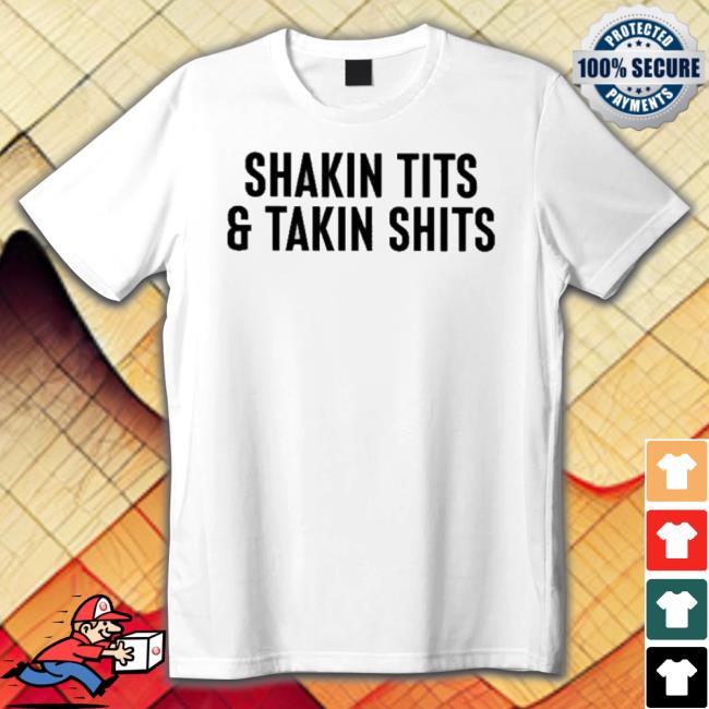 Shakin Tits And Takin Shits Tee Shirt
