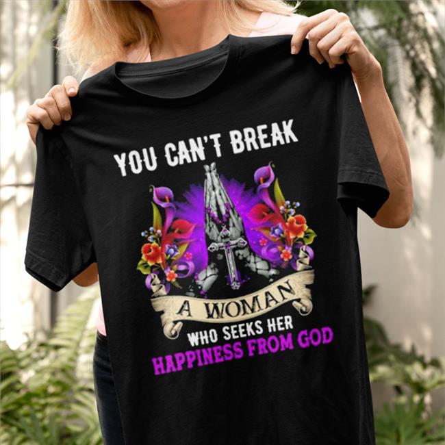 You Can’T Break A Woman Who Seeks Her Happiness From God Tee