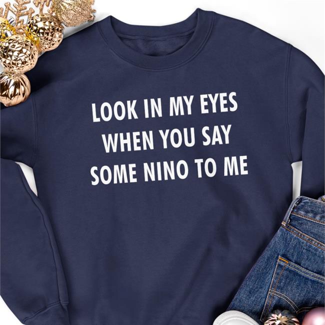 Look In My Eyes When You Say Some Nino To Me Tee Poorly Translated Shirts
