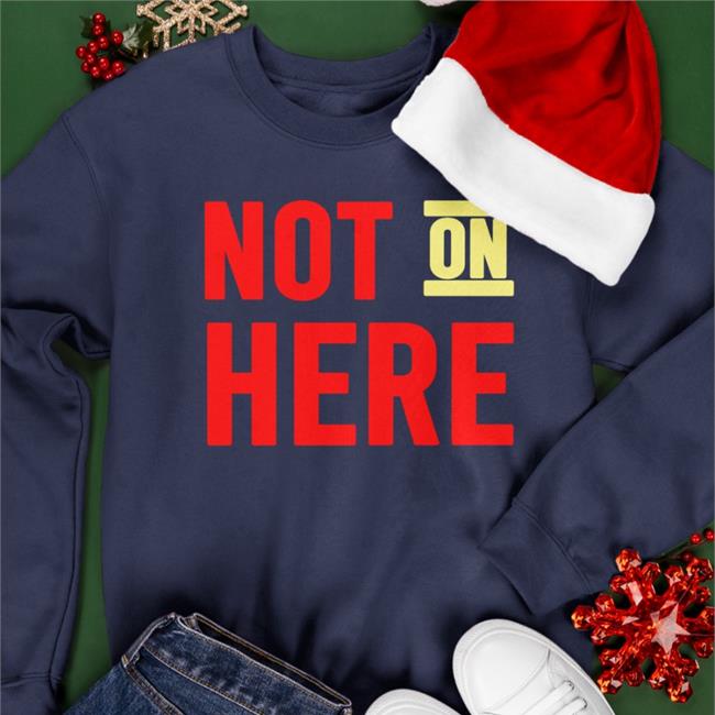 Not On Here Tee Shirt