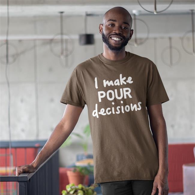 I Make Pour Decisions Shirts