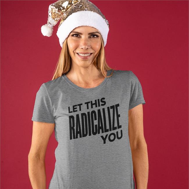 Let This Radicalize You T-Shirt