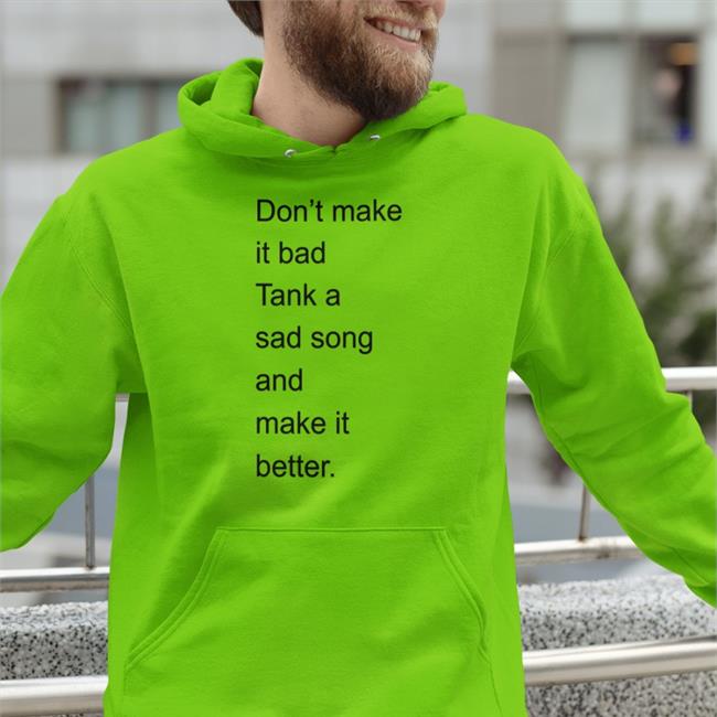Don’t Make It Bad Tank A Sad Song And Make It Better T Shirt