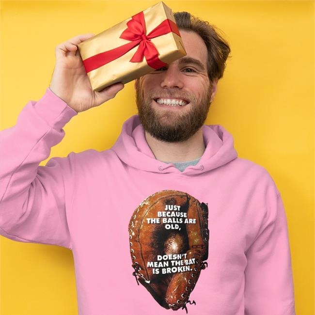 Just Because The Balls Are Old Doesn't Mean The Bat Is Broken T-Shirt