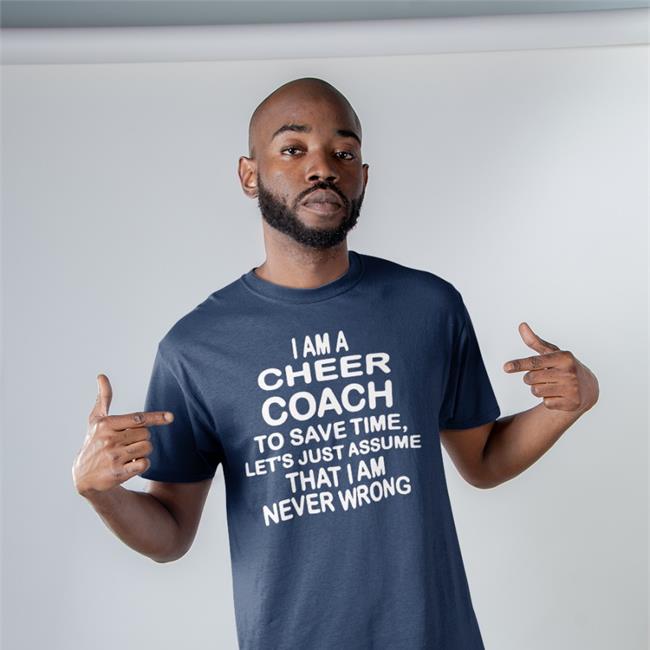Best Seller I Am A Cheer Coach To Save Time Let's Just Assume That I Am Never Wrong Shirt