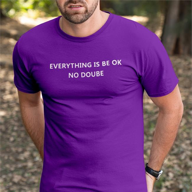 Top Trending Everything Is Be Ok No Doube Shirt