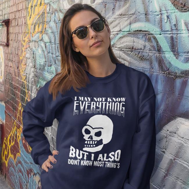 I May Not Know Every Thing Shirt