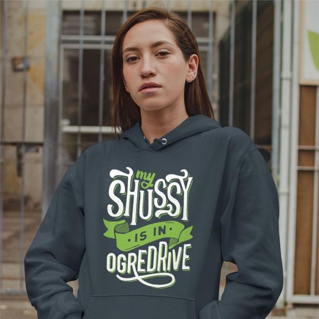 Shirts That Go Hard My Shussy Is In Ogredrive Tee Shirt