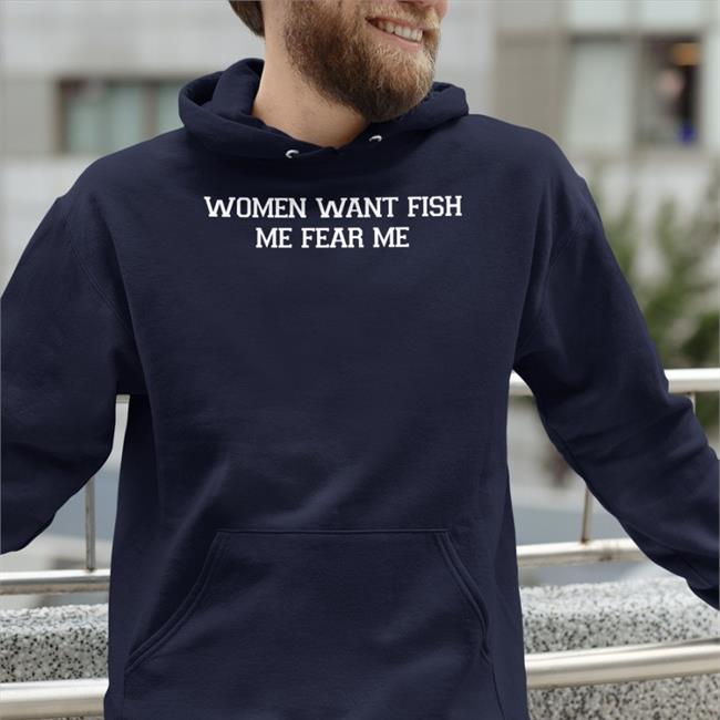 Top Trending Women Want Fish Me Fear Me Shirt