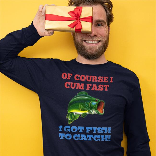 Of Course Cum Fast I Got Fíh To Catch Tee Shirts That Go Hard