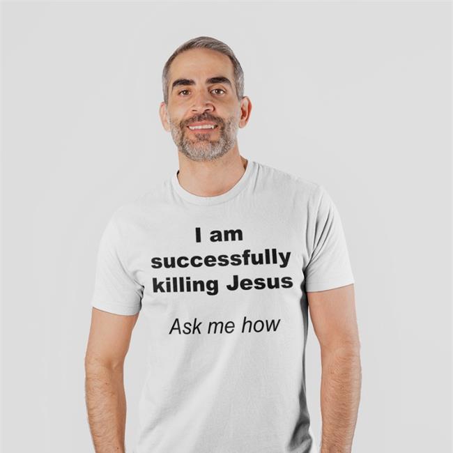 Shirts With Threatening Auras I Am Successfully Killing Jesus Ask Me How T-Shirt