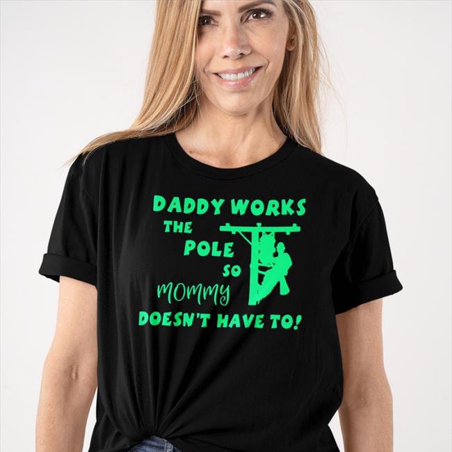 Trending Daddy Works The Pole So Mommy Doesn't Have To Shirt Shirts With Threatening Auras