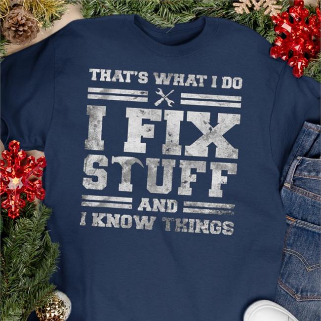That’S What I Do I Fix Stuff And I Know Things T-Shirt