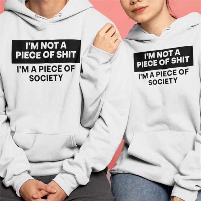 I’M Not A Piece Of Shit I’m A Piece Of Society Shirt