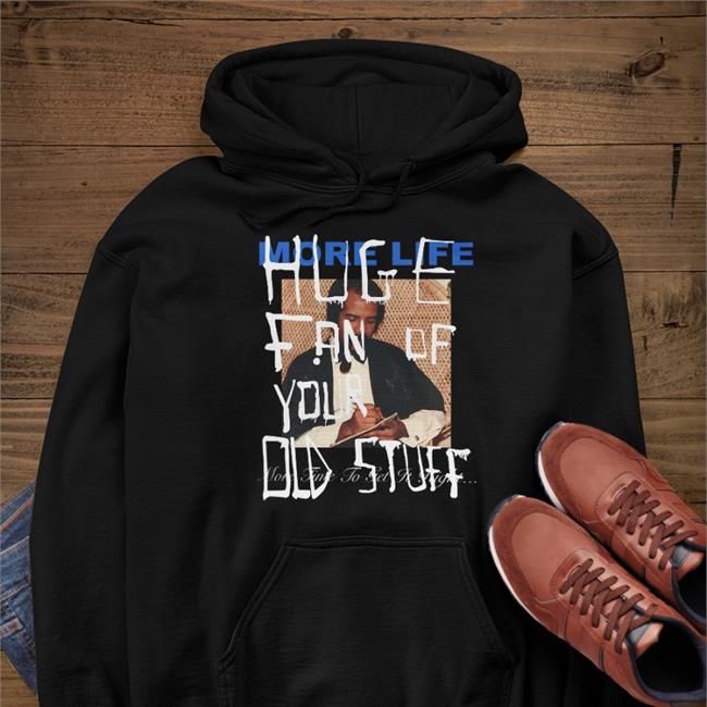 More Life Huge Fan Of Your Old Stuff More Time To Get It Right Sweatshirt