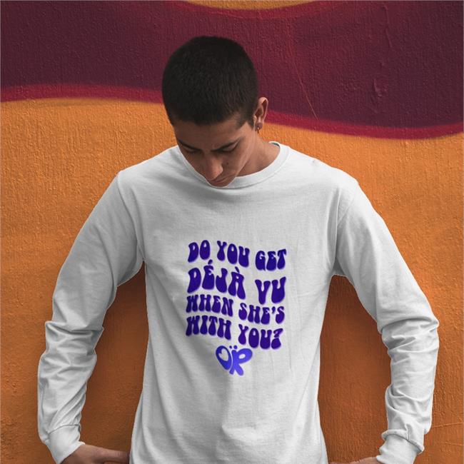 Do You Get Deja Vu When She’s With You TShirt