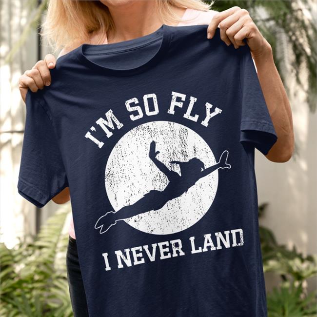 Peter Pan I’M So Fly I Neverland Shirt 2022