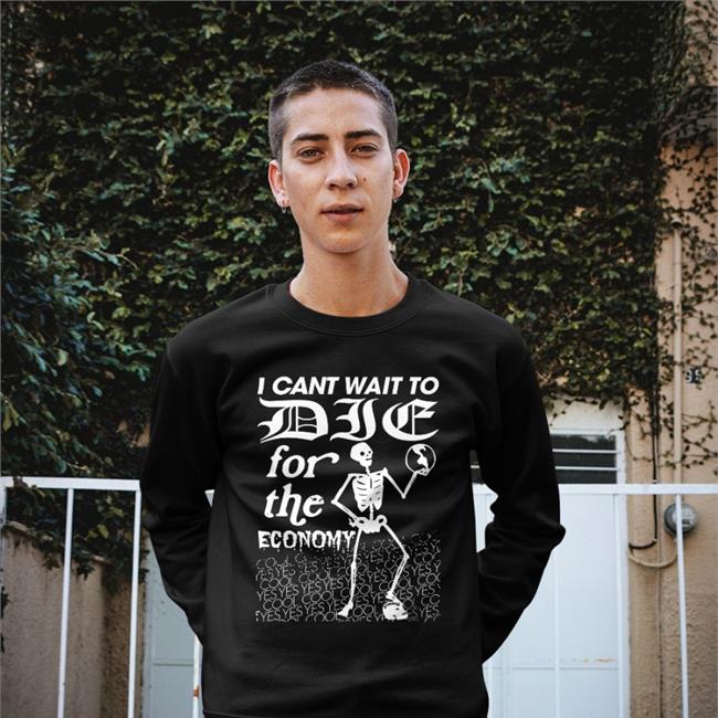 Original I Cant Wait To Die For The Economy Shirt by AntonHand