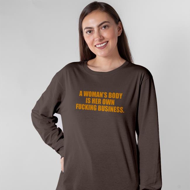 Top A Woman's Body Is Her Own Fucking Business Shirt