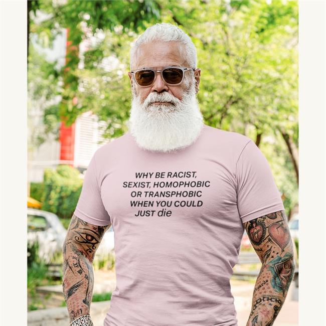 New Why Be Racist Sexist Homophobic Or Transphobic When You Could Just Die Shirt by airidescence etsy merch