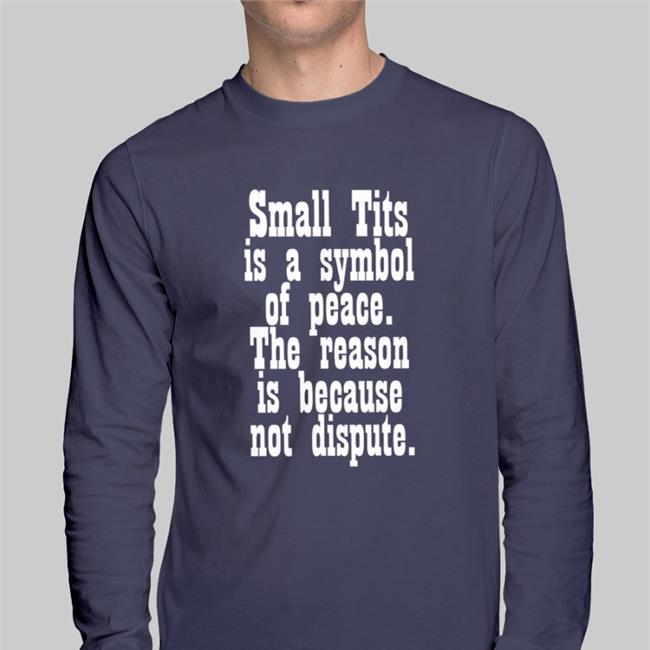 Small Tits Is A Symbol Of Peace The Reason Is Because Not Dispute Long Sleeve Tee Shirt