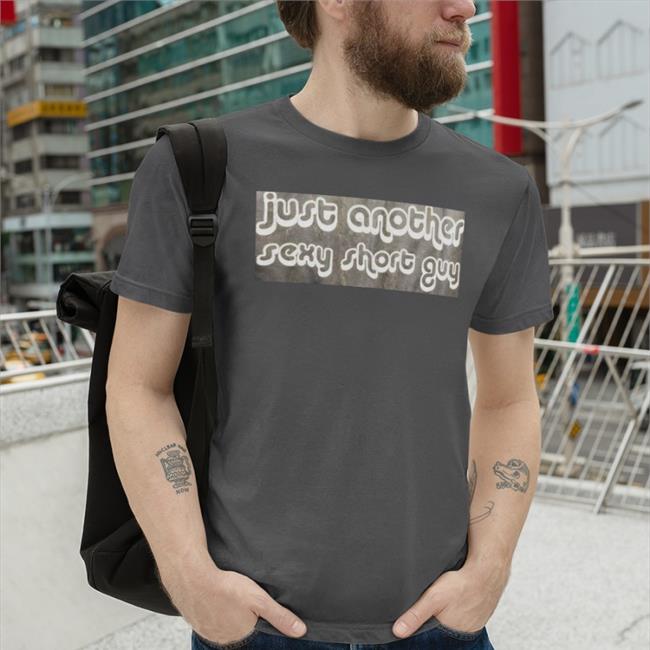 Shirts With Threatening Auras Just Another Sexy Short Guy Shirts
