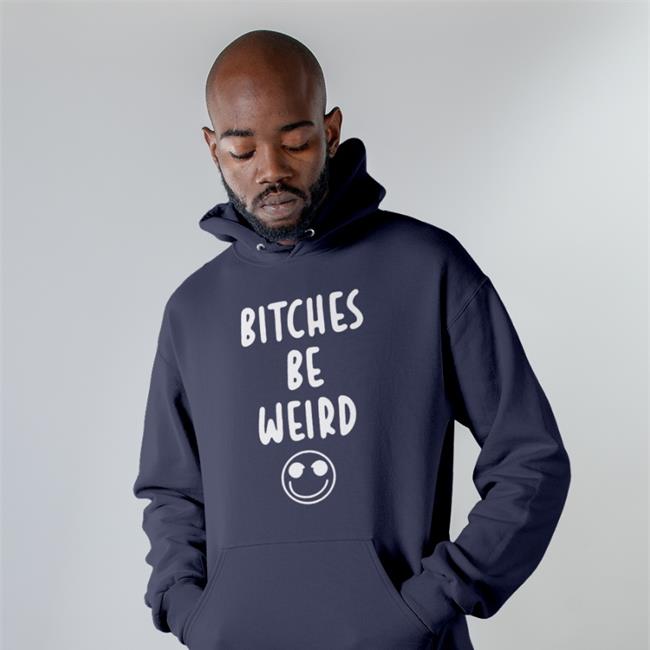 Original Bitches Be Weird Shirt