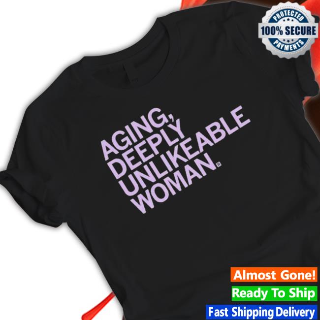 Aging, Deeply Unlikeable Person Shirt