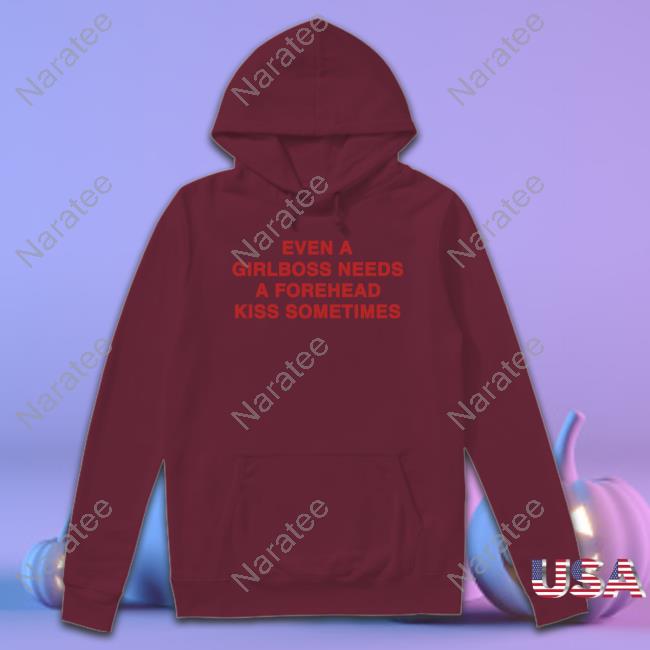 Shirts That Go Hard Even A Girlboss Needs A Forehead Kiss Sometimes T Shirt Official Even A Girlboss Needs A Forehead Kiss Sometimes Tee Shirt
