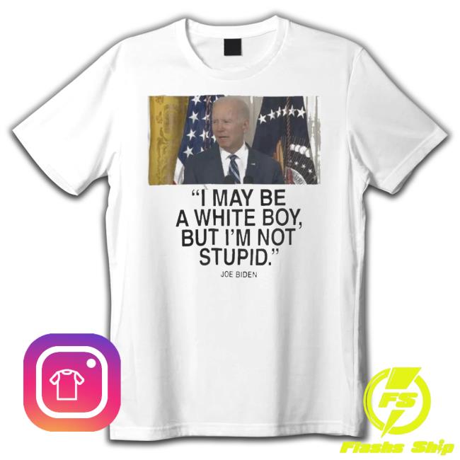 Joe Biden I May Be A White Boy But I’M Not Stupid shirt Joe Biden I May Be A White Boy But I’M Not Stupid shirt
